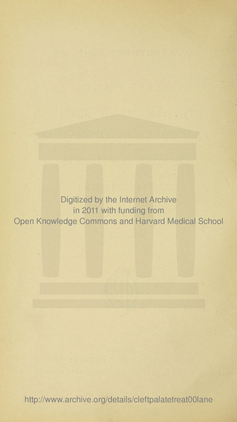 Digitized by the Internet Archive in 2011 with funding from Open Knowledge Commons and Harvard Medical School http://www.archive.org/details/cleftpalatetreatOOIane