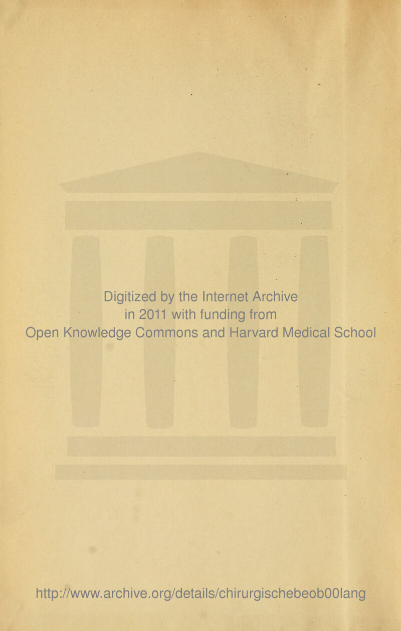 Digitized by the Internet Archive in 2011 with funding from Open Knowledge Commons and Harvard Medical School http://www.archive.org/details/chirurgischebeobOOIang