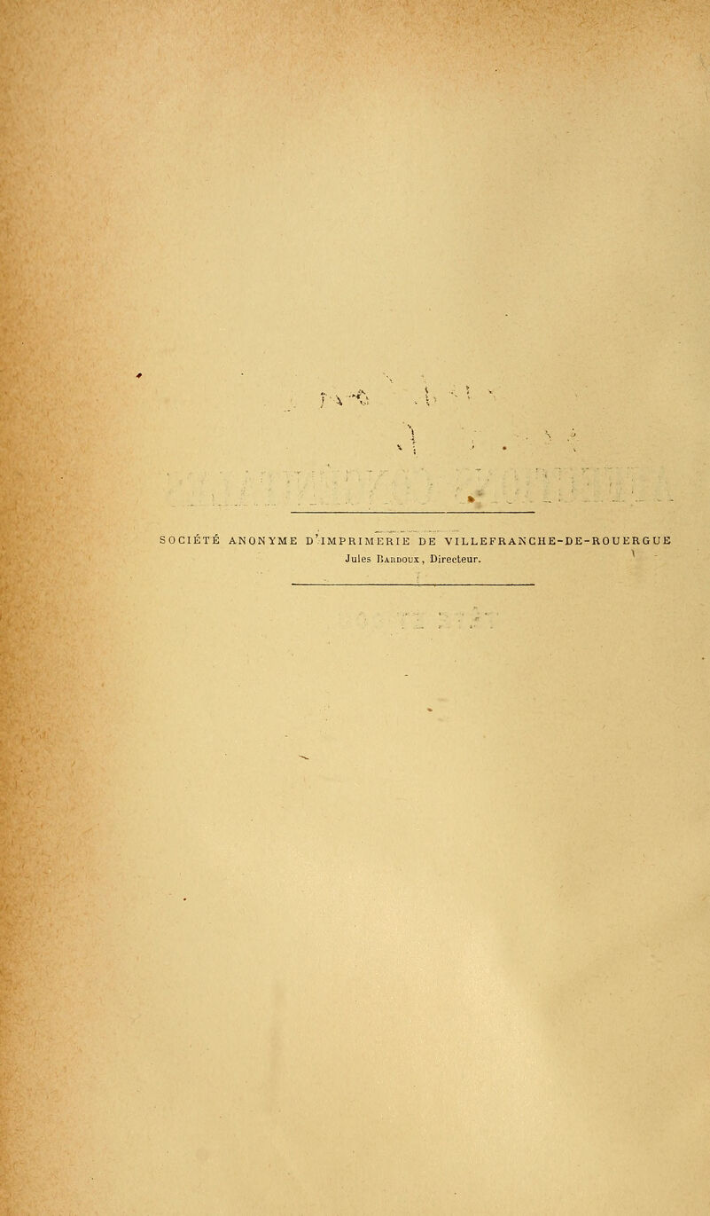 r\-%v SOCIÉTÉ ANONYME d'iMPRIMERIE DE VI LLEFRAN CHE-DE-RO U ERG U E Jules Bardoux, Directeur.
