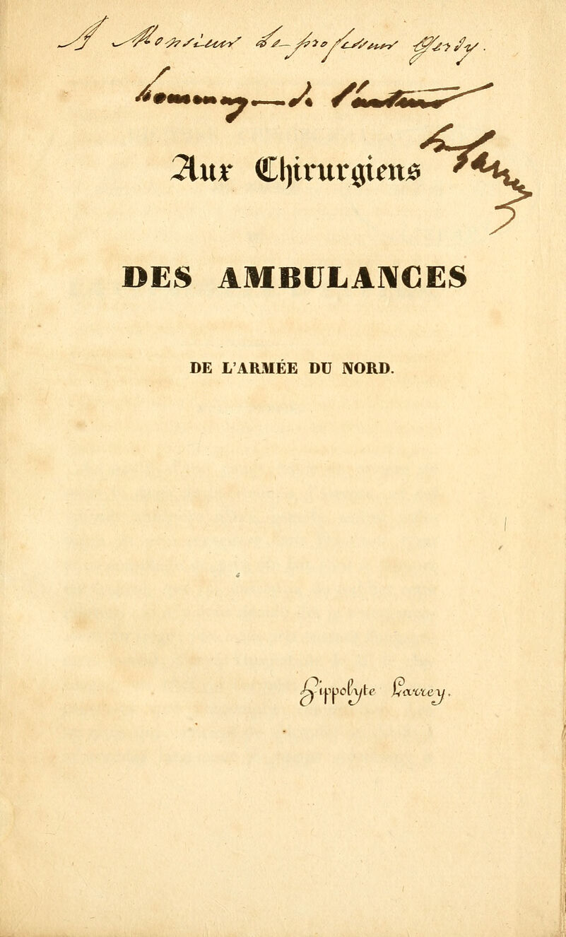 2lu* CtprurgioMi > DES AMBULANCES DE L'ARMÉE DU NORD. A ippoU/te Ucïciey,
