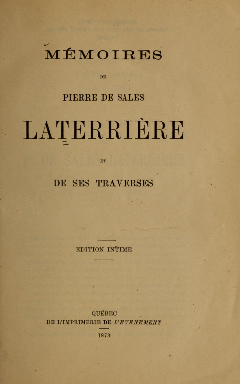 DE PIERRE DE SALES LATERRIÈRE ET DE SES TRAVERSES EDITION INTIME QUÉBEC DE L'IMPRIMERIE DE L'EVENEMENT 3873