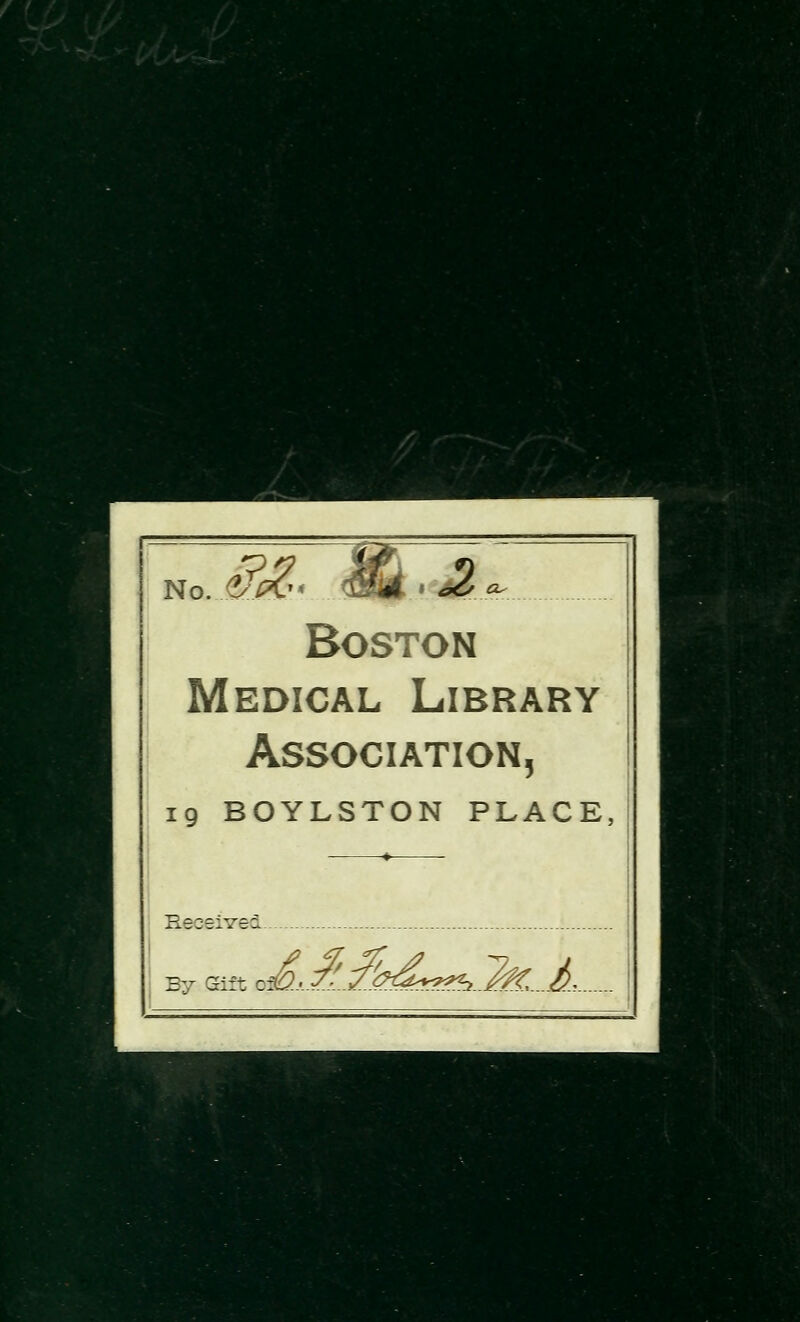 ■■■■ No. & S£< <oh .*2 M Boston edical Library Association, ■5 19 BOYLSTON PLACE Received- By Gift k&. J?S&£**^> jfe jfi.