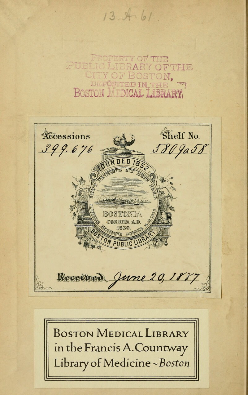 ^AET OFTHT , -Y Ox'' BOSTON, :.- ^^OglTSD IM THE ^ Boston Medical Library in the Francis A. Countway Library of Medicine --Boston