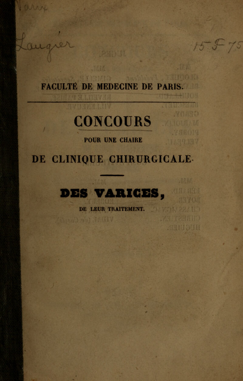 CONCOURS POUR UNE CHAIRE DE CLINIQUE CHIRURGICALE DES VARICES, DE LEUR TRAITEMENT.