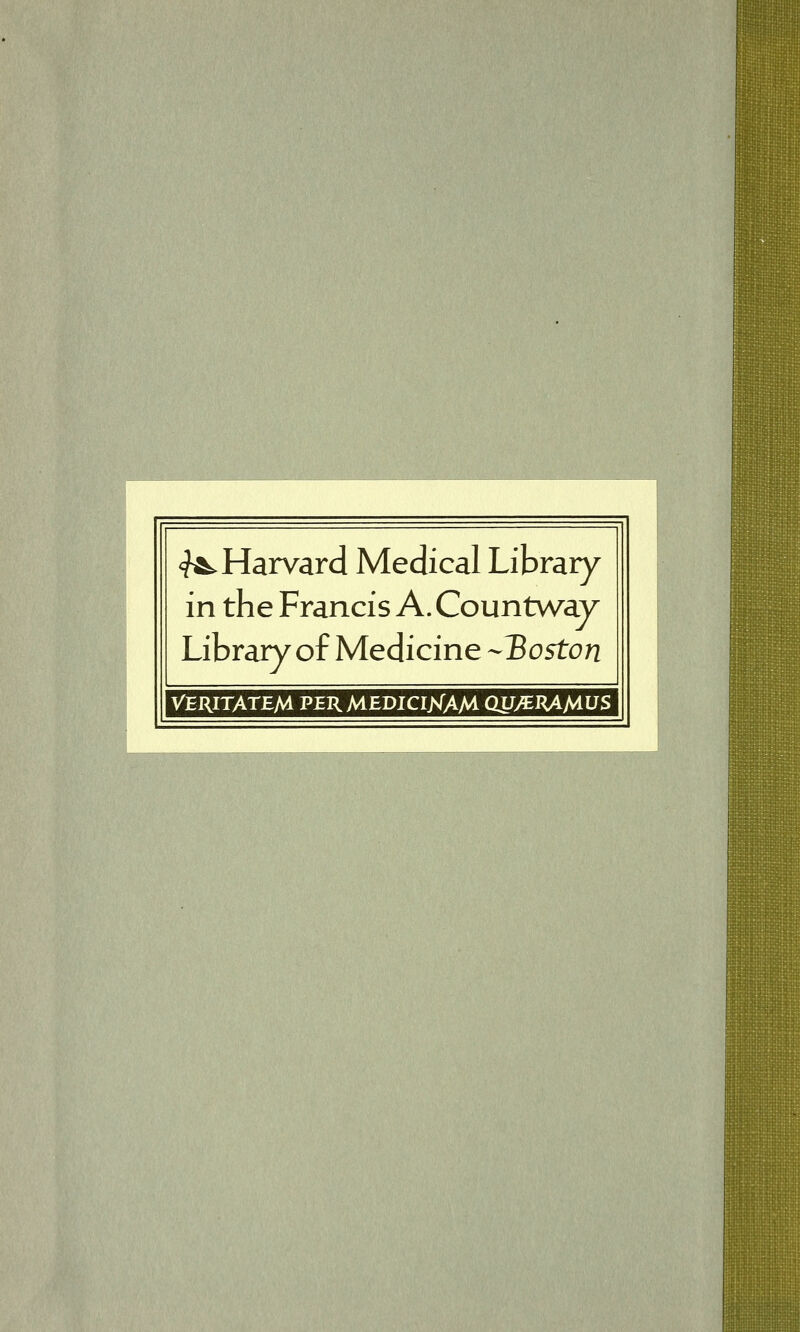 <^ Harvard Médical Library in the Francis A. Countweiy Library of Medicine --'Boston VERITATEM VLKHEBICWA/^CW^^MUS