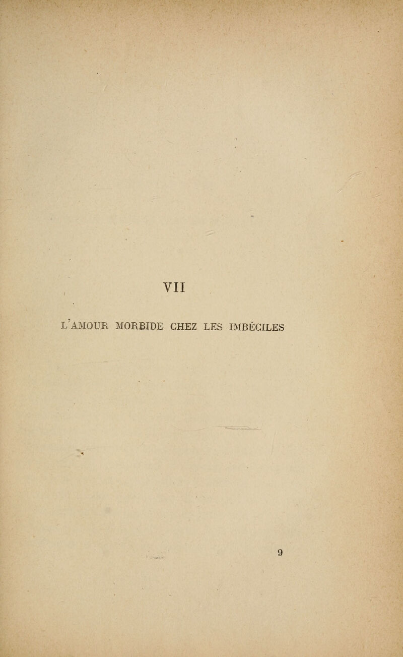 VII l'amour morbide chez les imbéciles