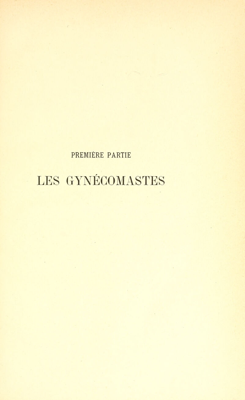PREMIÈRE PARTIE LES GYNÉGOMASTES