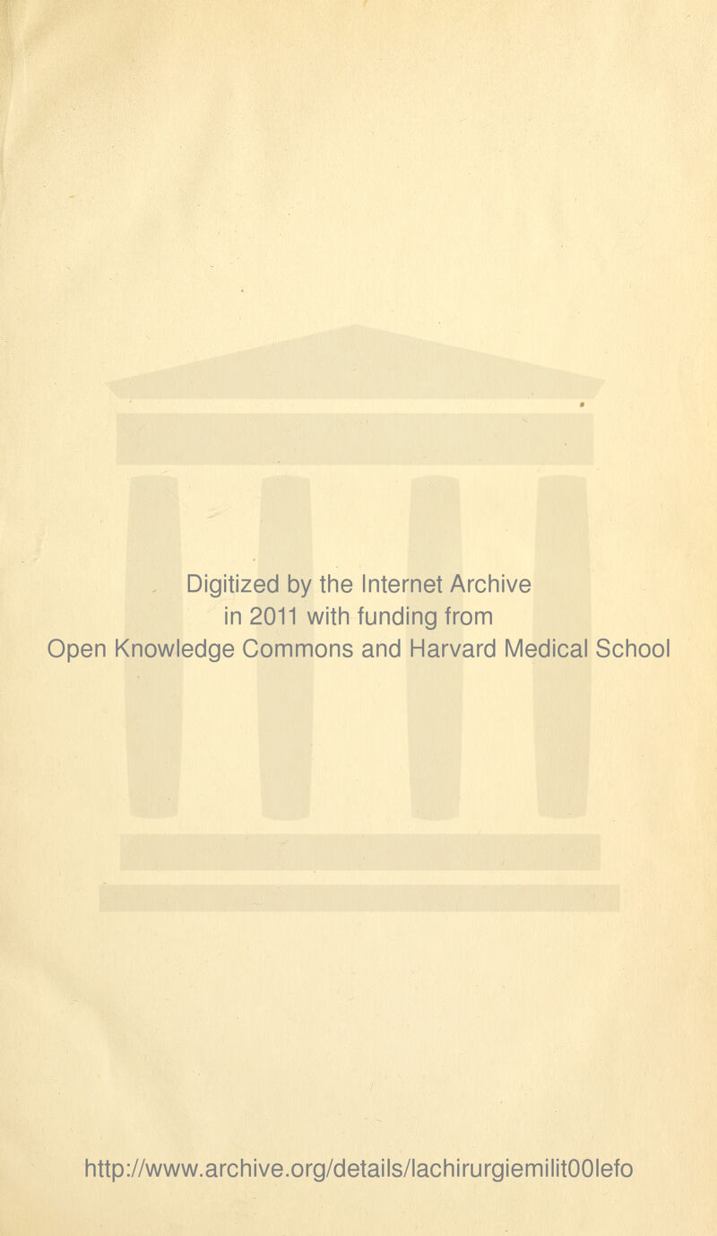 Digitized by the Internet Archive in 2011 with funding from Open Knowledge Gommons and Harvard Médical School http://www.archive.org/details/lachirurgiemilitOOIefo