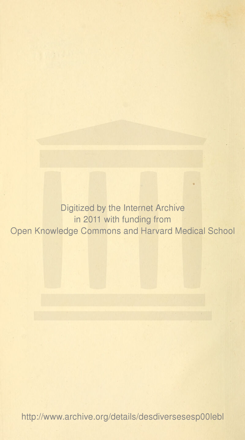 Digitized by the Internet Archive in 2011 with funding from Open Knowledge Gommons and Harvard Médical School http://www.archive.org/details/desdiversesespOOIebl