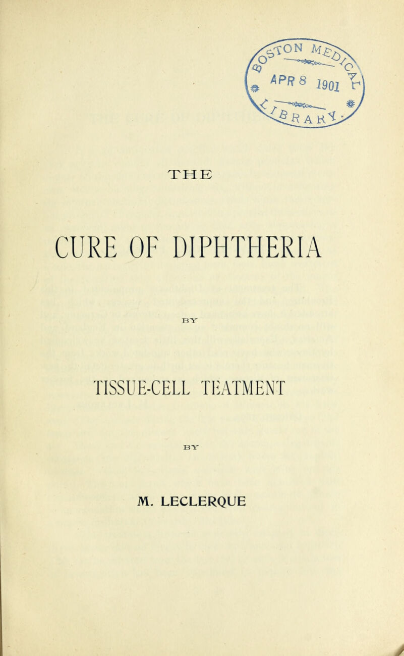 THE CURE OF DIPHTHERIA BY TISSUE-CELL TIL-VTMENT BY