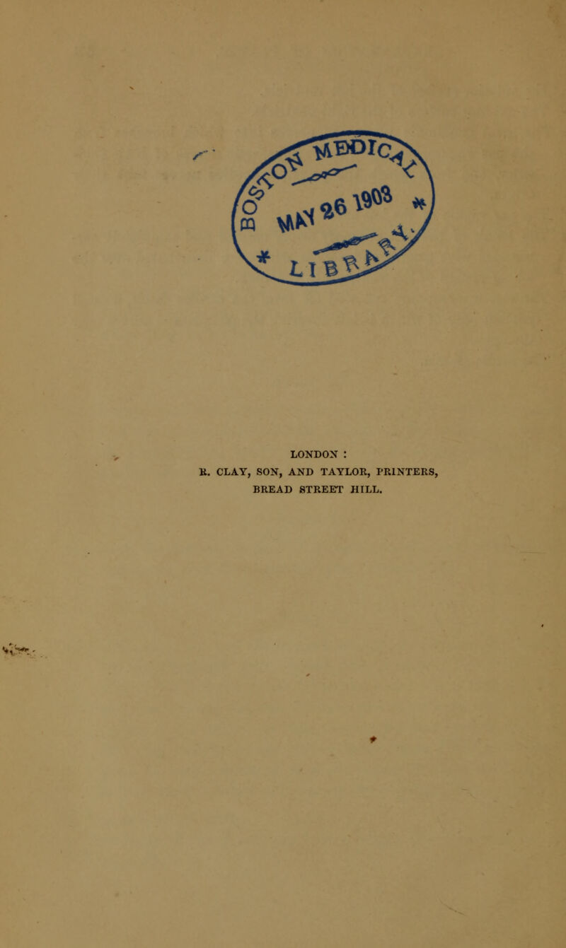 LONDON : R. CLAY, SON, AND TAYLOR, PRINTERS, BREAD STREET HILL.