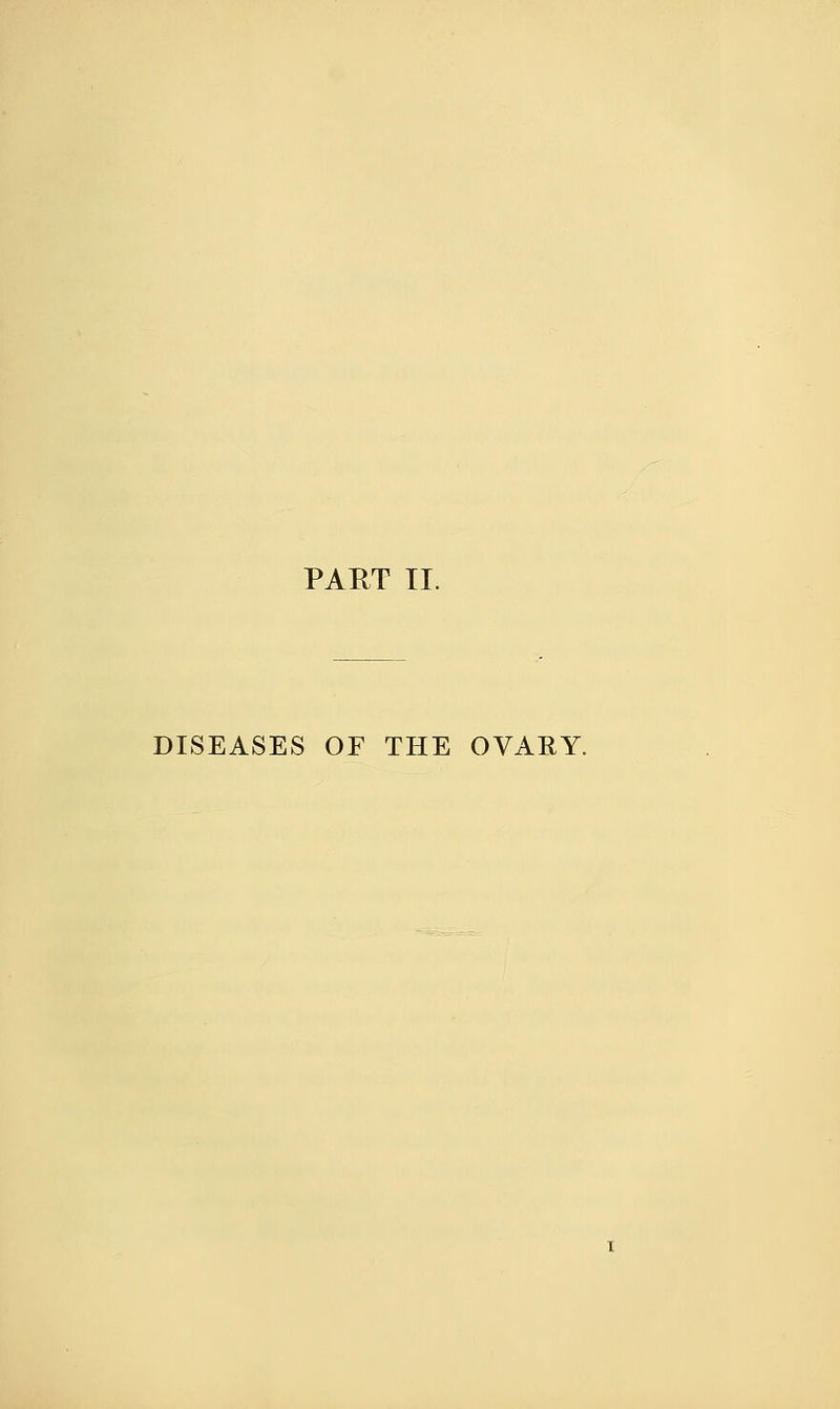 PART II. DISEASES OF THE OVARY.