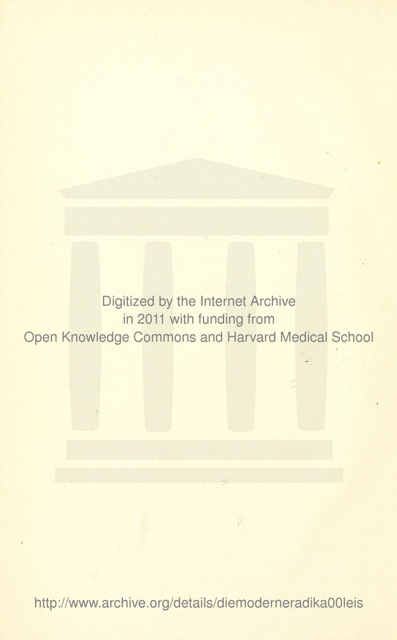 Digitized by the Internet Archive in 2011 with funding from Open Knowledge Commons and Harvard Medical School http://www.archive.org/details/diemoderneradikaOOIeis