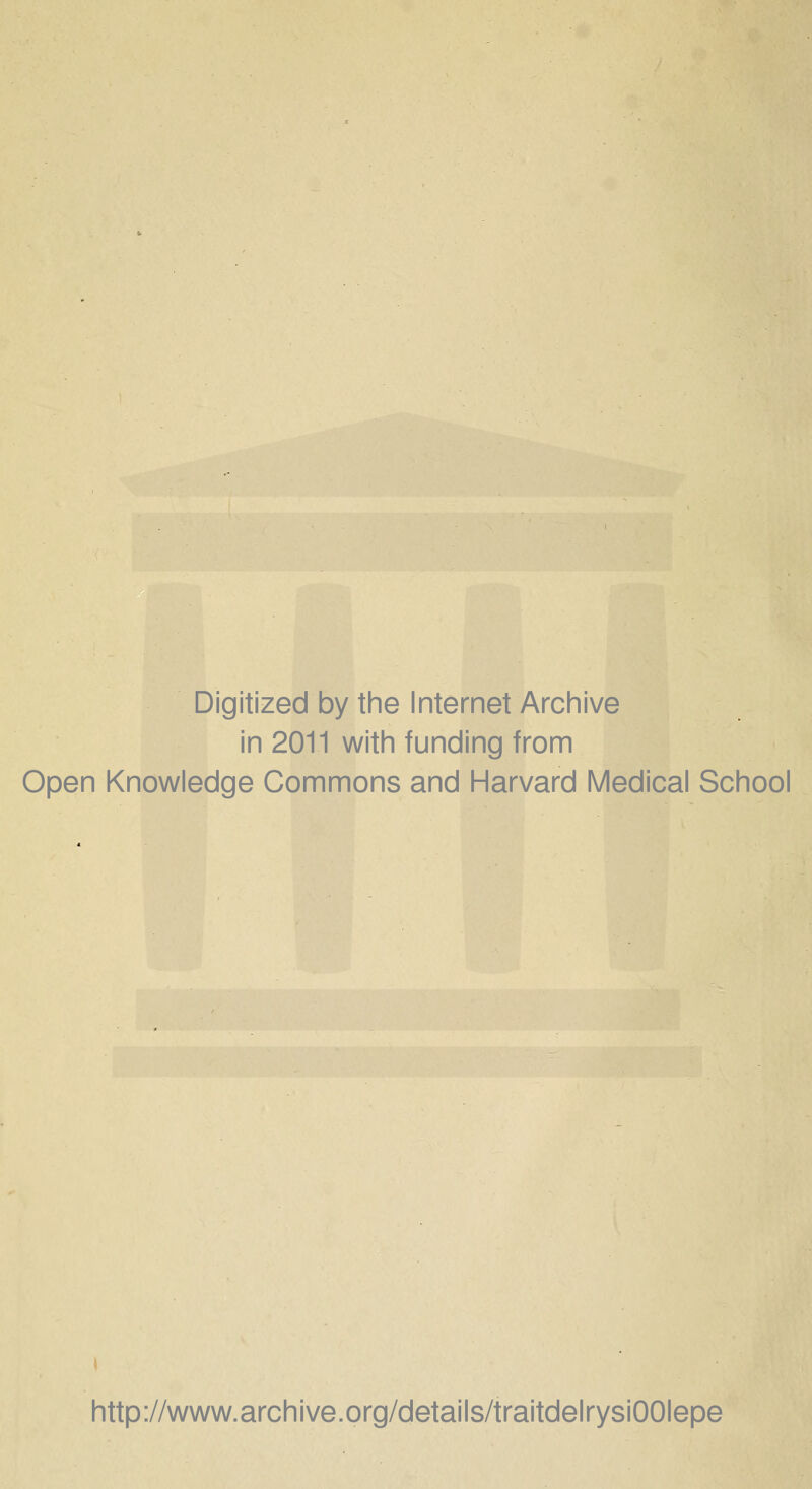 Digitized by the Internet Archive in 2011 with funding from Open Knowledge Gommons and Harvard Médical School http://www.archive.org/details/traitdelrysiOOIepe
