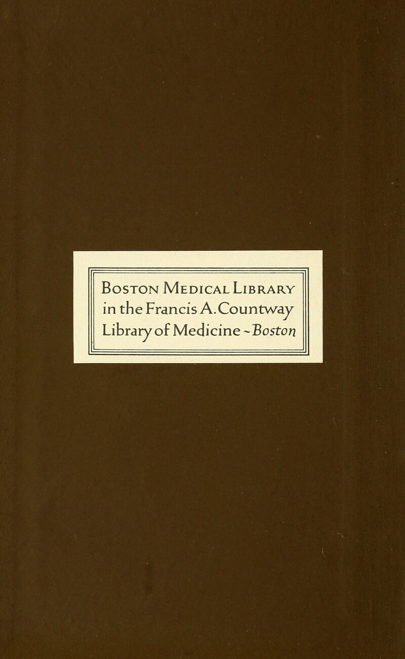 Boston Medical Library in the Francis A.Countv/ay Library of Medicine ^Boston