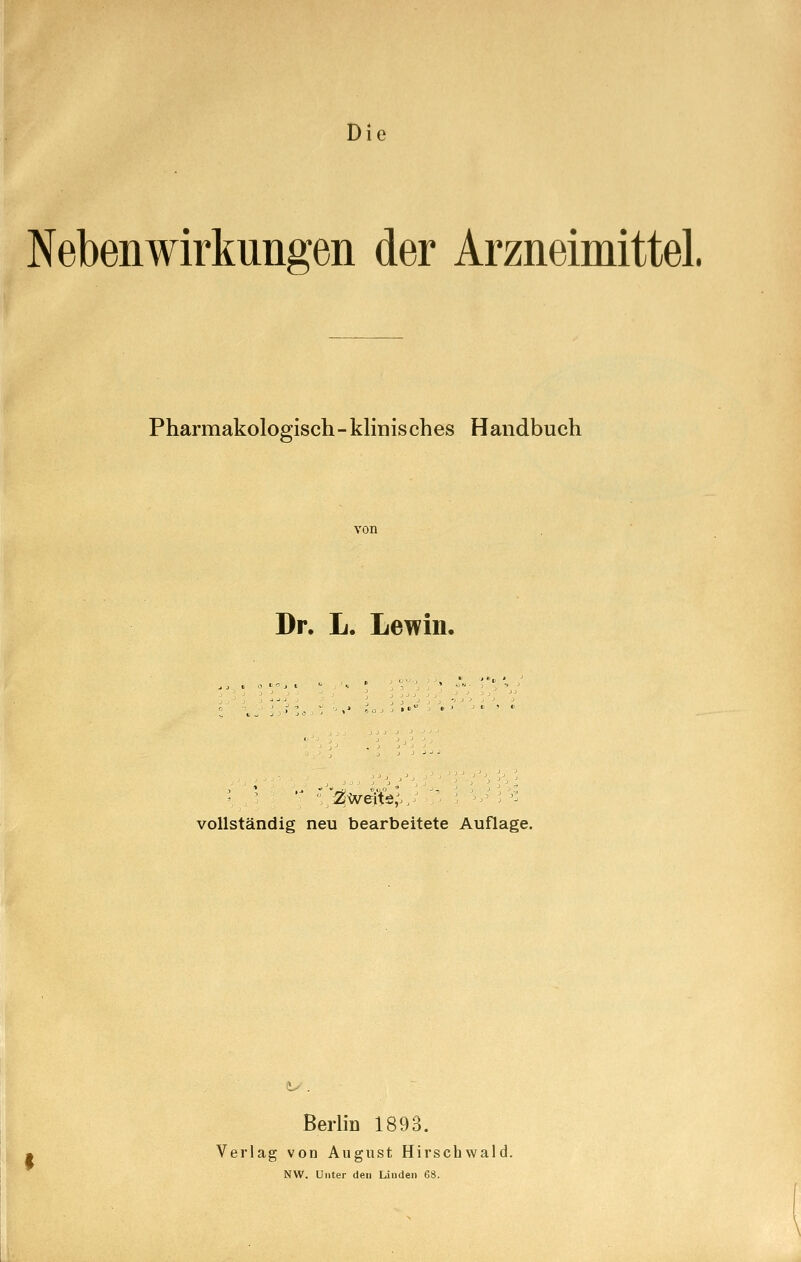 Die Nebenwirkungen der Arzneimittel, Pharmakologisch-klinisches Handbuch Dr. L. Lewin. vollständig neu bearbeitete Auflage. Berlin 1893. Verlag von August Hirschwald. NW. Unter deu Liuden 68.