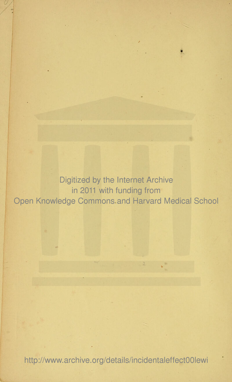 Digitized by the Internet Archive in 2011 with funding from Open Knowledge Commons.and Harvard Medical School http://www.archive.org/details/incidentaleffectOOIewi