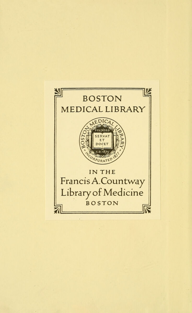 BOSTON MEDICAL LIBRARY IN THE Francis A.Countway Library of Medicine BOSTON