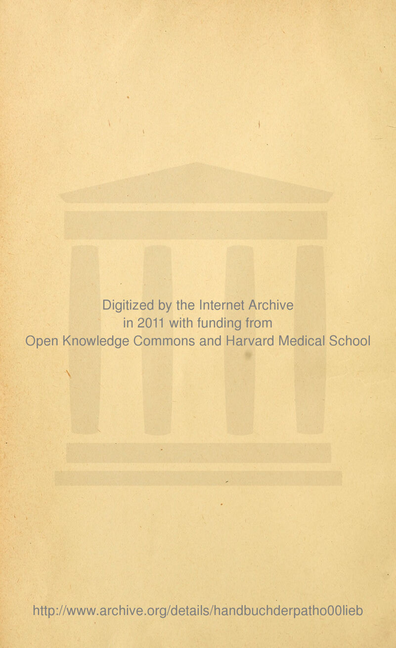 Digitized by the Internet Archive in 2011 with funding from Open Knowledge Commons and Harvard Medical School http://www.archive.org/details/handbuchderpathoOOIieb