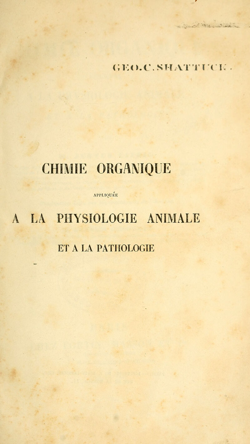  <;ko.c\shatti:ci CHIMIE ORGANIQUE APPLIQUEE A LA PHYSIOLOGIE ANIMALE ET A LA PATHOLOGIE