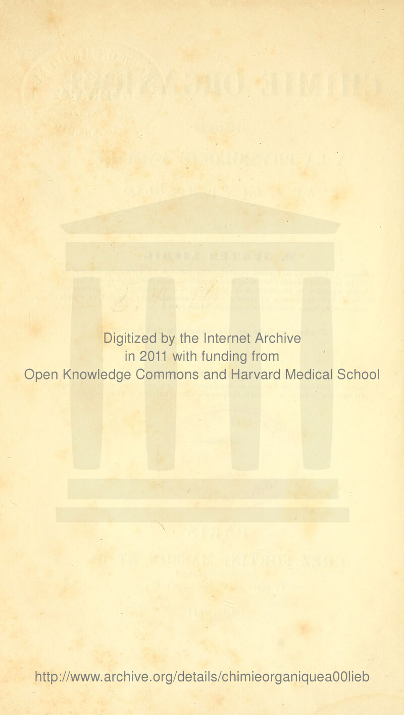 Digitized by the Internet Archive in 2011 with funding from Open Knowledge Commons and Harvard Médical School http://www.archive.org/details/chimieorganiqueaOOIieb
