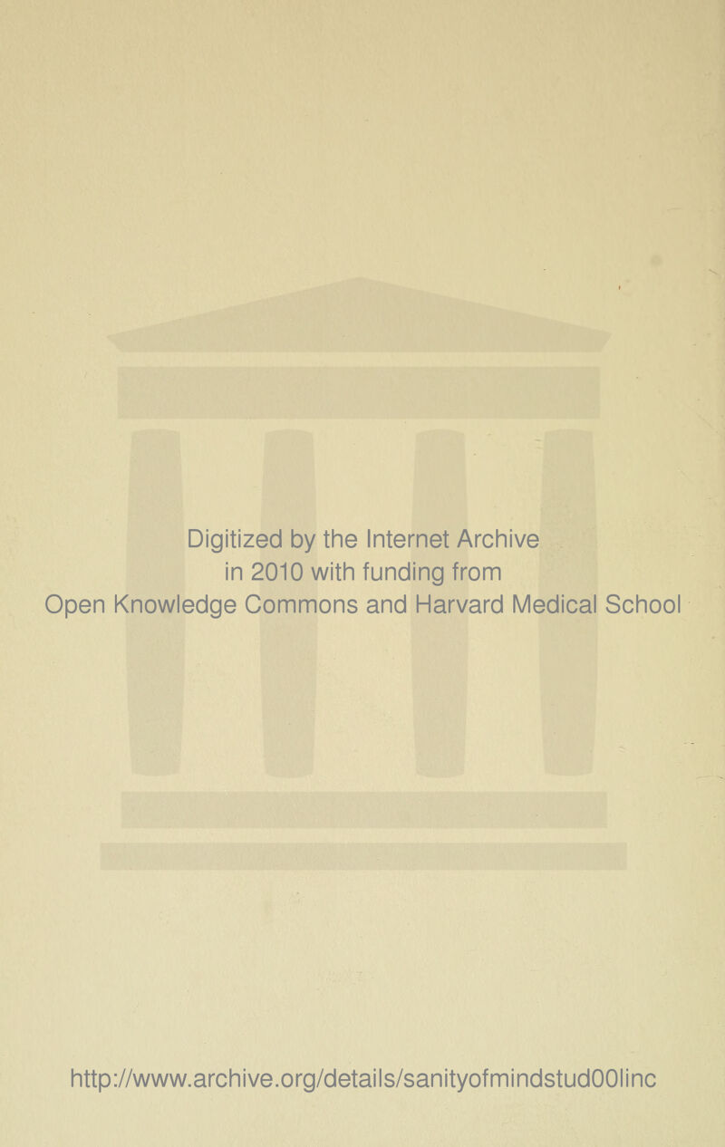 Digitized by the Internet Archive in 2010 with funding from Open Knowledge Commons and Harvard Medical School http://www.archive.org/details/sanityofmindstudOOIinc