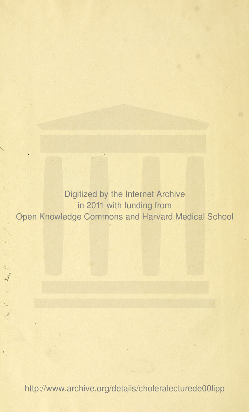 Digitized by the Internet Archive in 2011 with funding from Open Knowledge Commons and Harvard Medical School •<f http://www.archive.org/details/choleralecturedeOOIipp