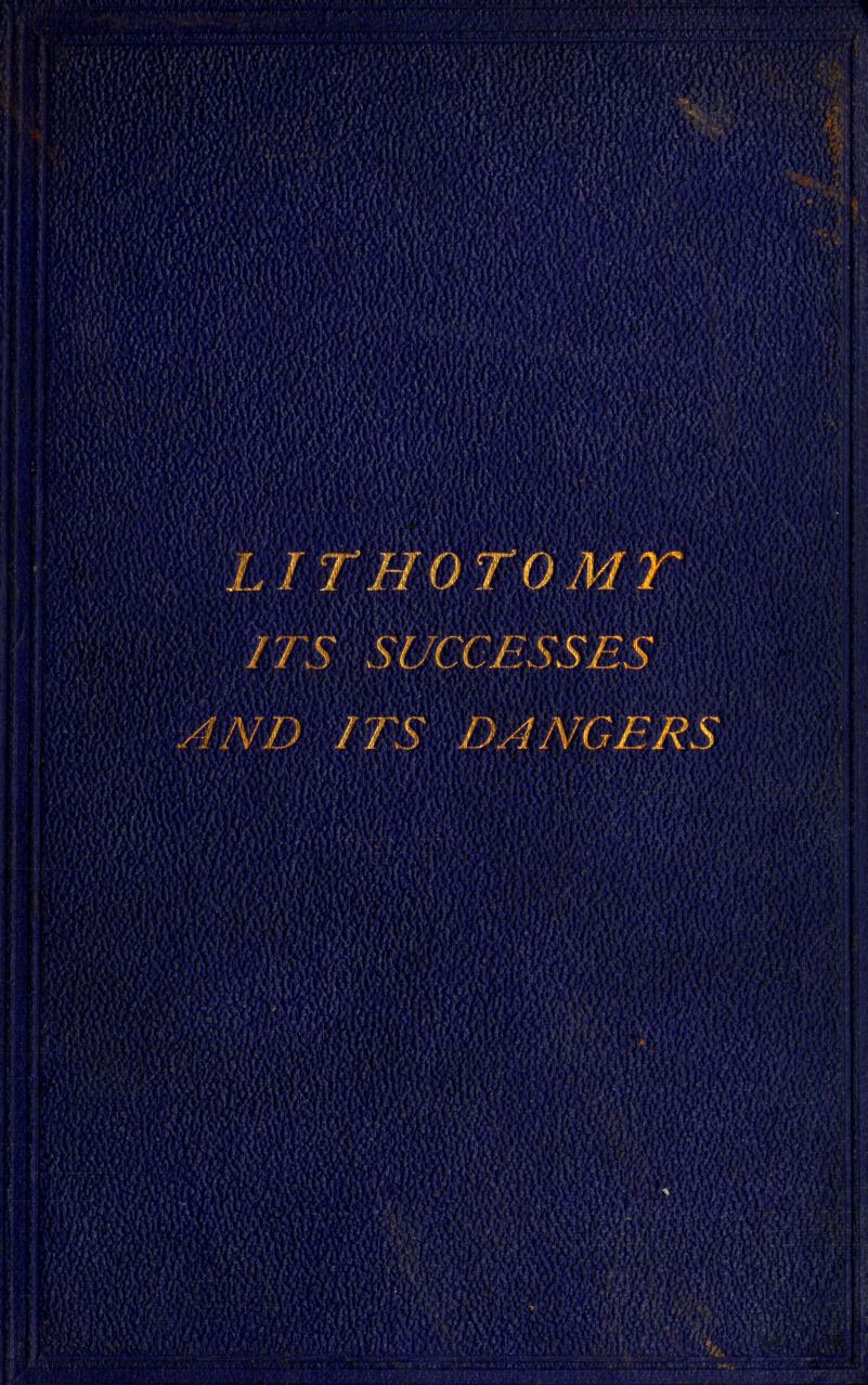 . , { M WW iiili ii // ■ #< ip LITHOTOMY 1TS SUCCESSES ITS DANGERS wm mm <i>,«,UJ|f>i »»■ > <Vu/M>V >> [ rli &mm<\ ' 'WAVl*' 'tut | jiVl / '* W < ( ■■ ■ ■ •l VI 7tVI^ f.i wAHi'kJ-W mMMmpMitfi mmm., iM« Ai/i'/V*« • V.' f.i ml'i ■ asfi1 WW « 7>M VV WWWKft'M iiiiiiiii i! V tVvV i* ? •{£*-cHUH t/■<(VIft\ •SC.i if'/<\-V AVjiBmH^^Hi