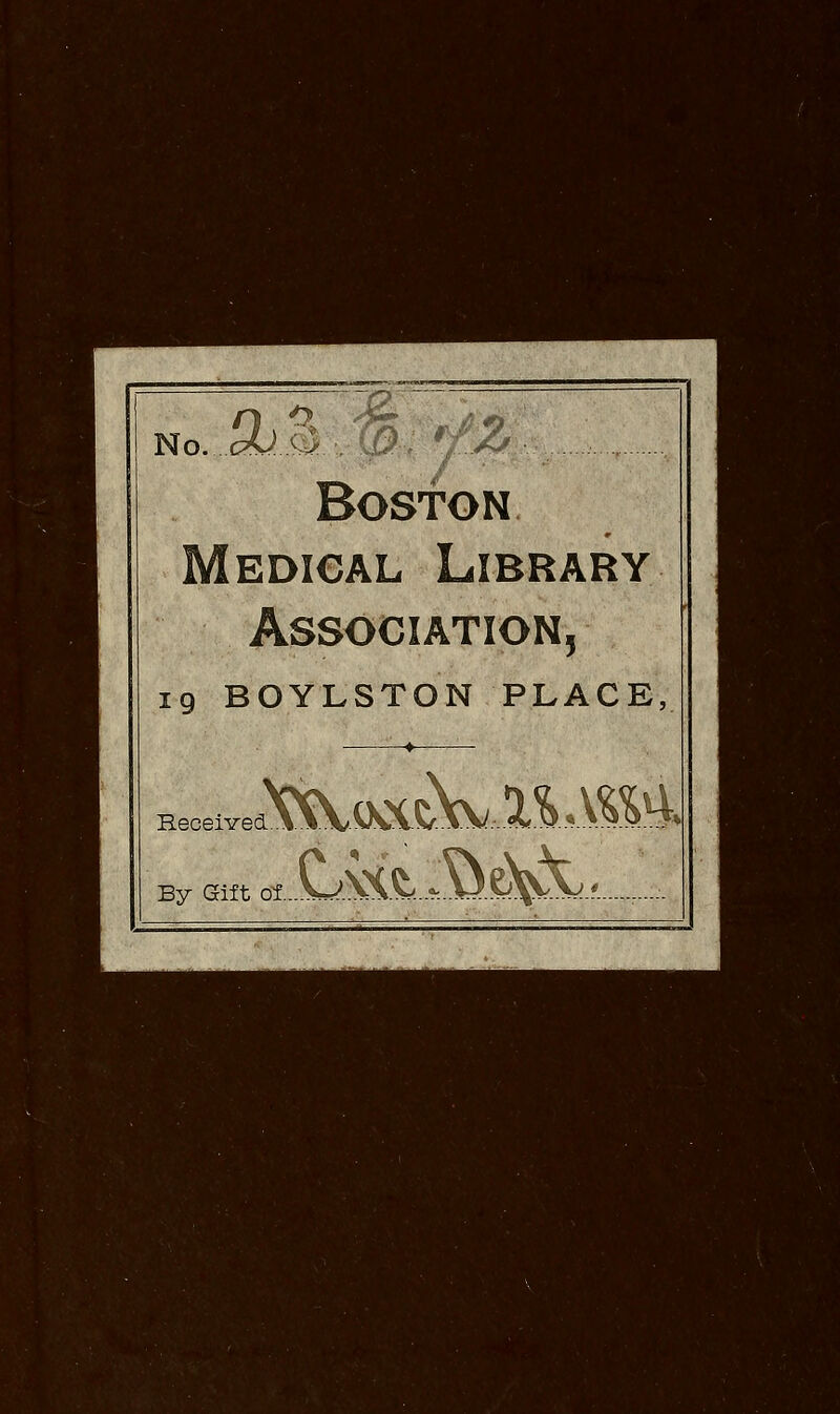 No. mrfZ Boston edical Library Association, 19 BOYLSTON PLACE Keceived By Gift ol