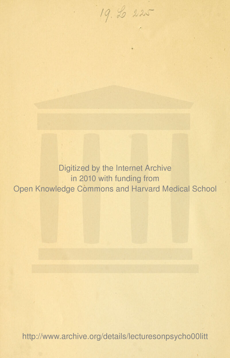 Digitized by the Internet Archive in 2010 with funding from Open Knowledge Commons and Harvard Medical School http://www.archive.org/details/lecturesonpsychoOOIitt