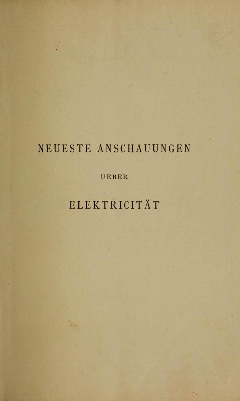 NEUESTE ANSCHAUUNGEN UEBER ELEKTRICITÄT