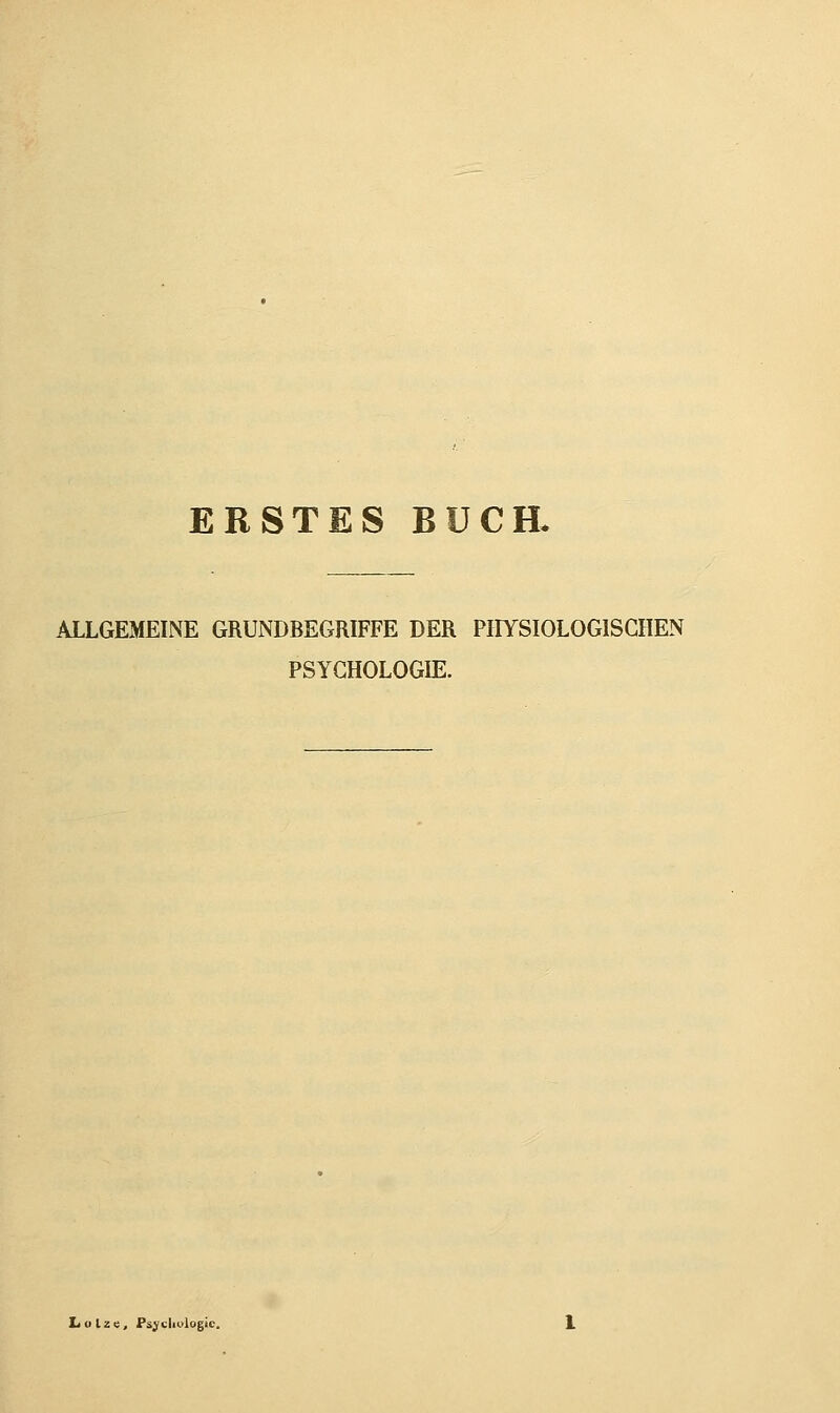 ERSTES BüCa ALLGEMEINE GRUNDBEGRIFFE DER PHYSIOLOGISCHEN PSYCHOLOGIE. Lulze, Ps^cliulogic.