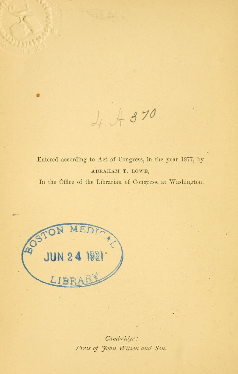 $16 Entered according to Act of Congress, in the year 1877, by ABRAHAM T. LOWE, In the Office of the Librarian of Congress, at TTashington. Cambridge: Press of John Wilson and Son.