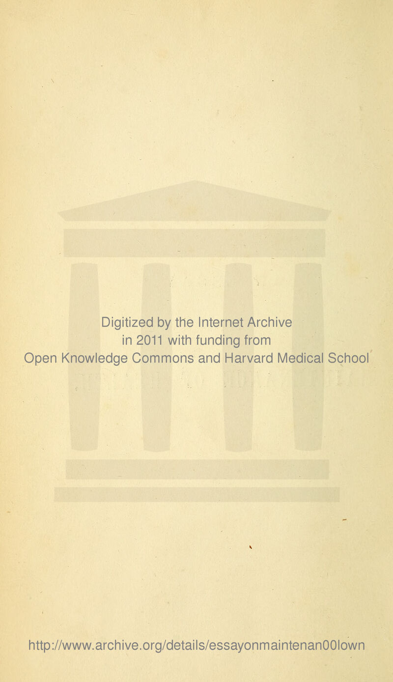 Digitized by the Internet Archive in 2011 with funding from Open Knowledge Commons and Harvard Medical School http://www.archive.org/details/essayonmaintenanOOIown