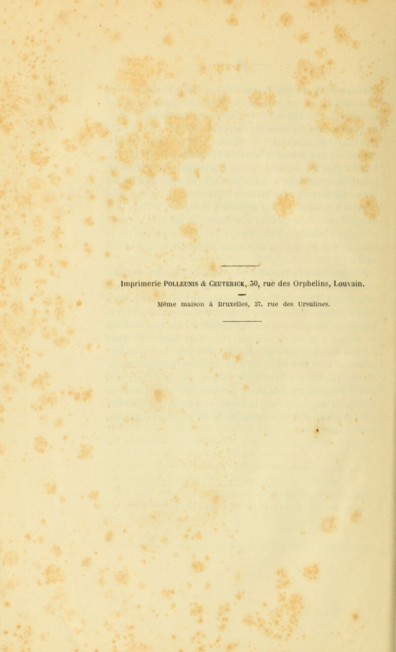Imprimerie Polleunis & Geuterick, 30, rue des Orphelins, Louvain. Même maison à Bruxelles, 37, rue des Ursulines.