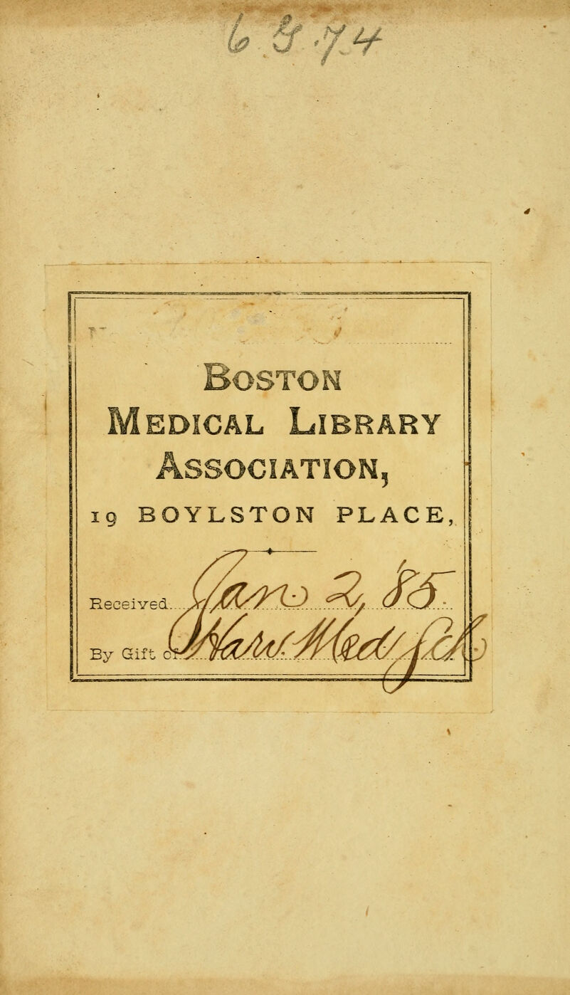 i^ u yl^ Boston Medical Library Association, 19 BOYLSTON PLACE, ::^^^i:3 J2, <^