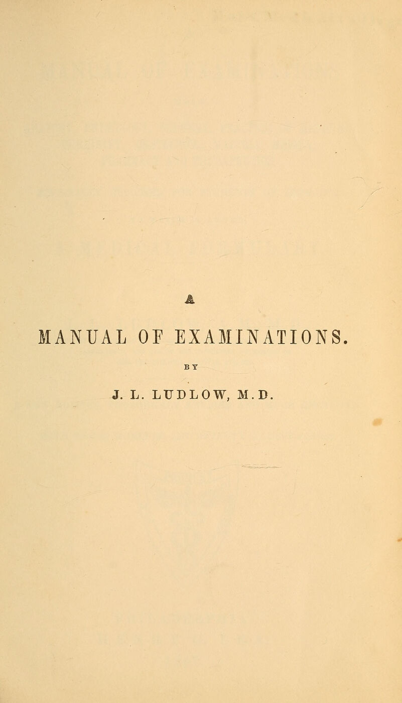 MANUAL OF EXAMINATIONS J. L. LUDLOW, M.D.