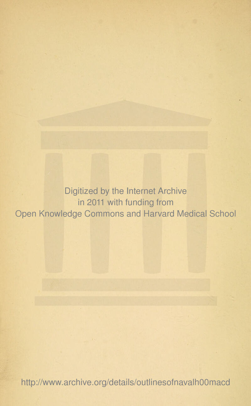 Digitized by the Internet Archive in 2011 with funding from Open Knowledge Commons and Harvard Medical School http://www.archive.org/details/outlinesofnavalhOOmacd
