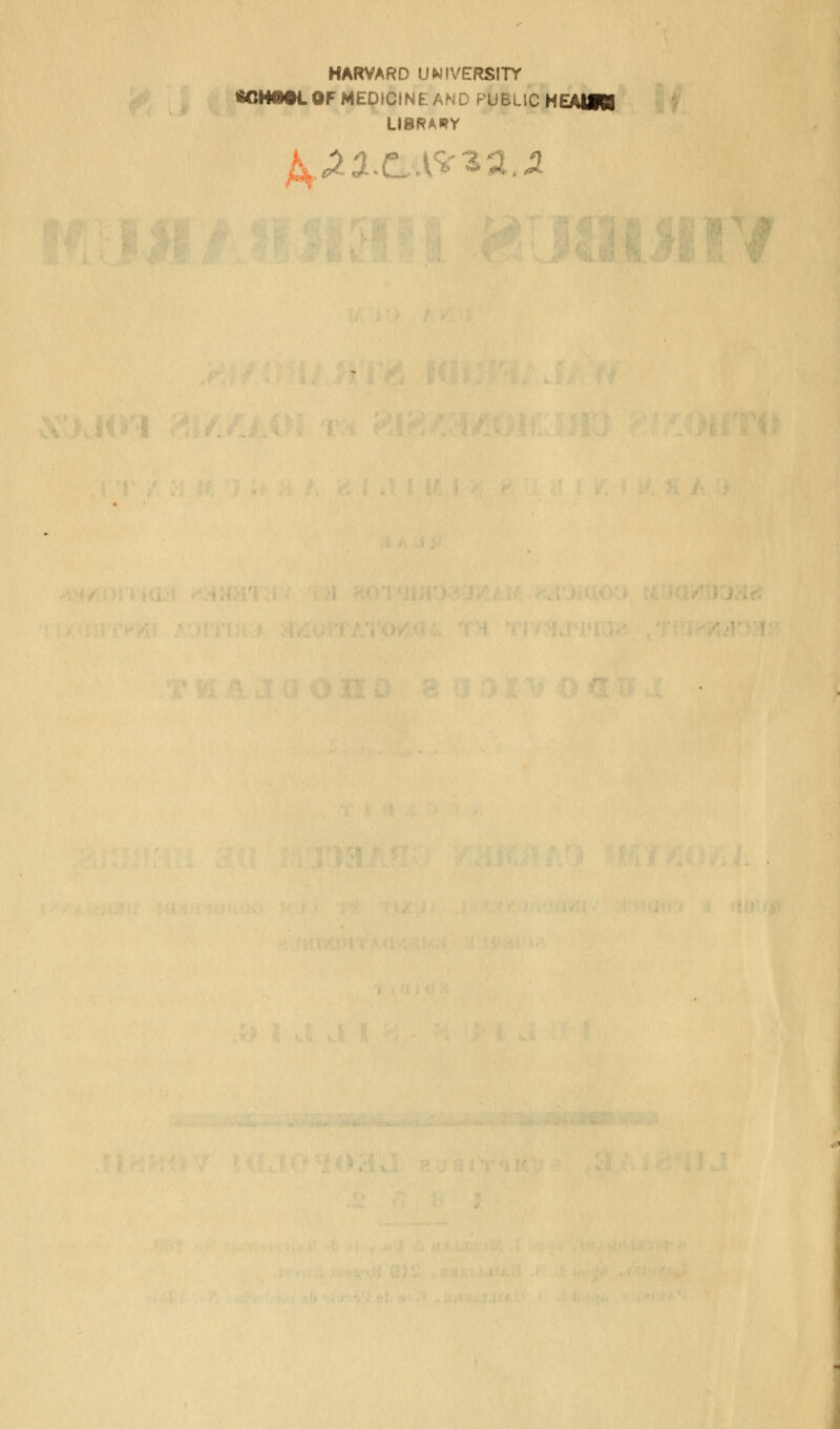 HARVARD UNIVERSITY eCHftOLOFMEDIGINE AND PUBLIC HEAtftt LIBRARY