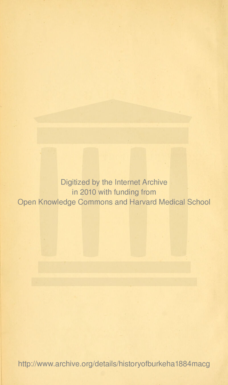 Digitized by the Internet Archive in 2010 with funding from Open Knowledge Commons and Harvard Medical School http://www.archive.org/details/historyofburkeha1884macg