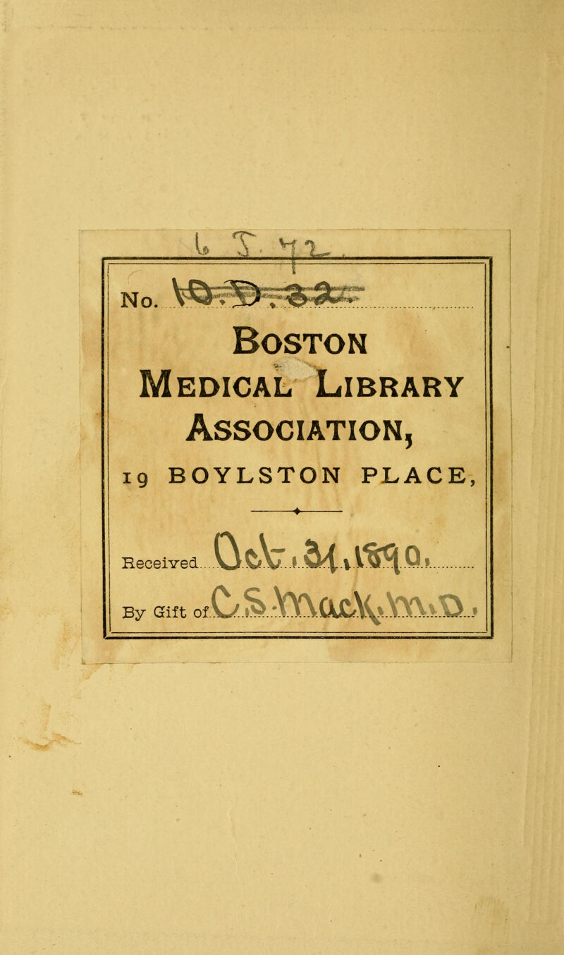 Boston Medical Library Association, 19 BOYLSTON PLACE, Received.-. By Gift of.