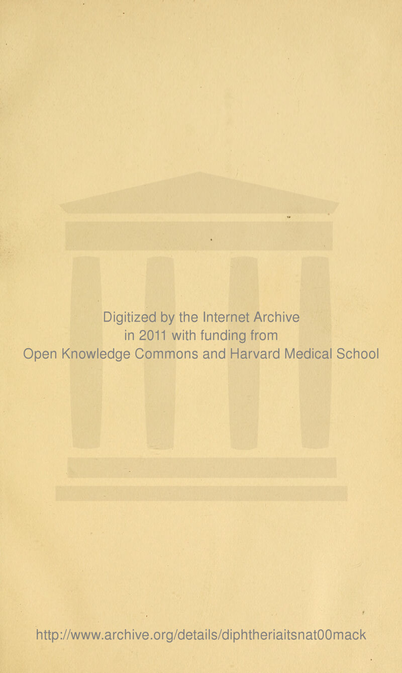 Digitized by the Internet Archive in 2011 with funding from Open Knowledge Commons and Harvard Medical School http://www.archive.org/details/diphtheriaitsnatOOmack