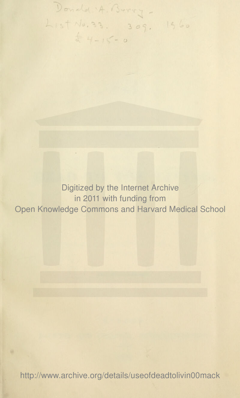 Digitized by the Internet Archive in 2011 with funding from Open Knowledge Commons and Harvard Medical School http://www.archive.org/details/useofdeadtolivinOOmack