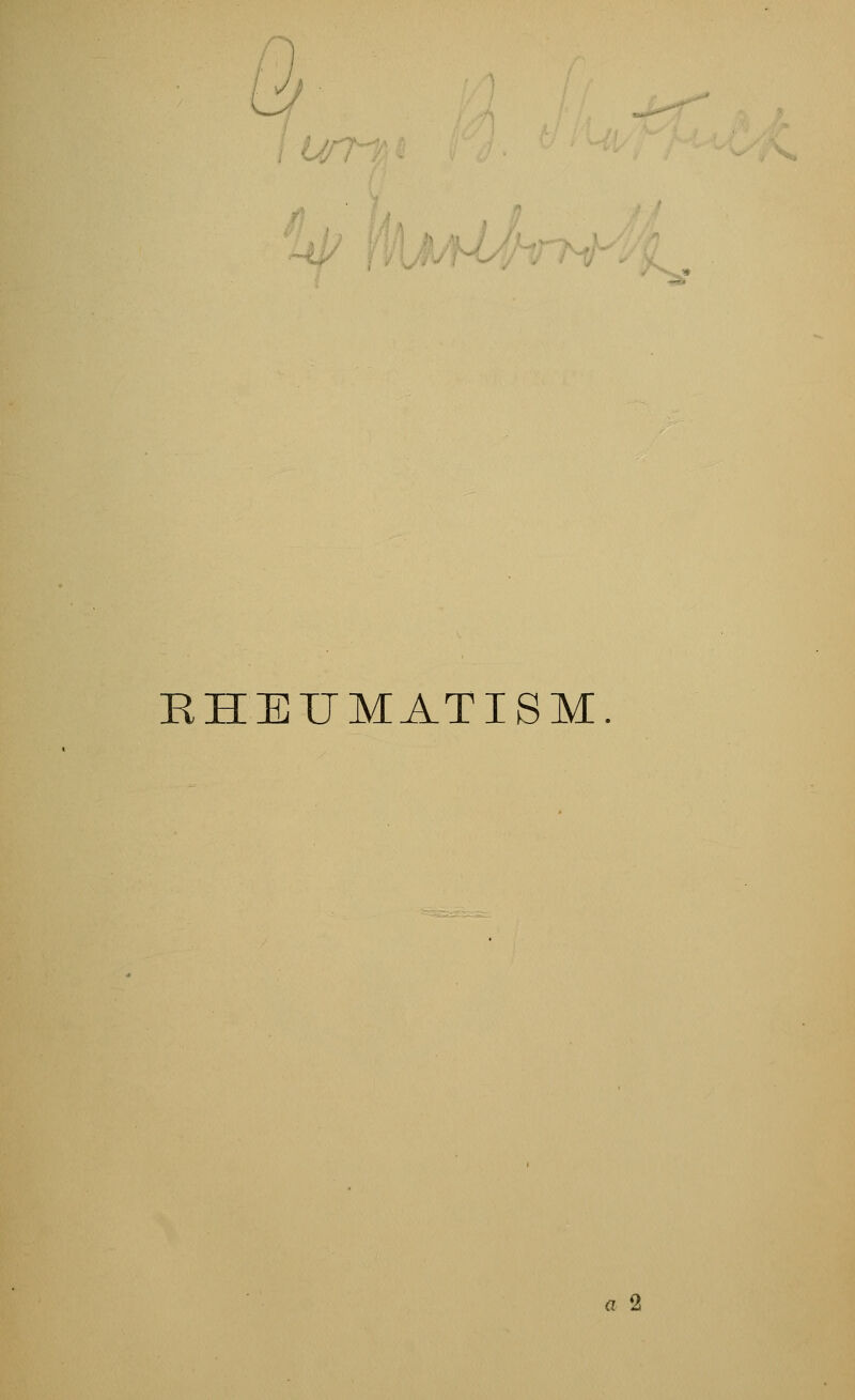 ip Wmi RHEUMATISM. a 2