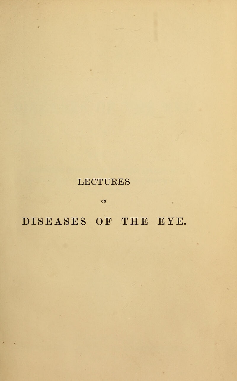 LECTUEES DISEASES OE THE EYE.