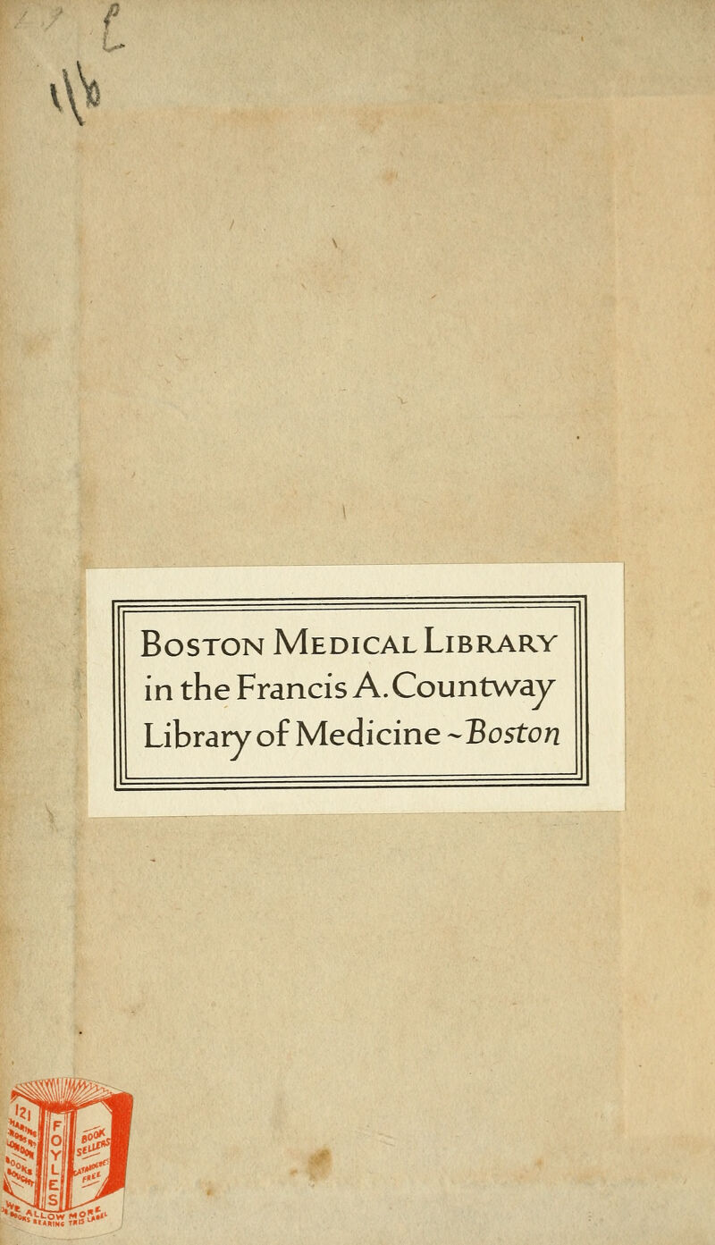 l^ Boston Medical Library in the Francis A. Countway Library of Medicine -Boston ••^SkH?*''