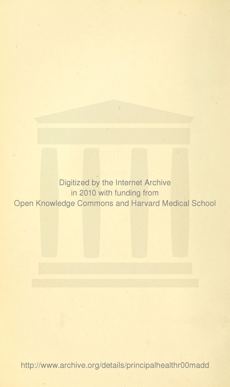 Digitized by the Internet Archive in 2010 with funding from Open Knowledge Commons and Harvard Medical School http://www.archive.org/details/principalhealthrOOmadd