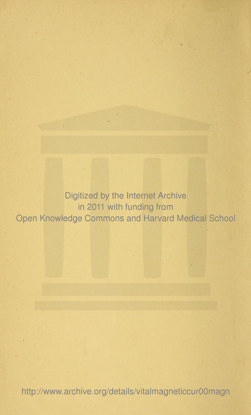 Digitized by the Internet Archive in 2011 with funding from Open Knowledge Commons and Harvard Medical School http://www.archive.org/details/vitalmagneticcurOOmagn