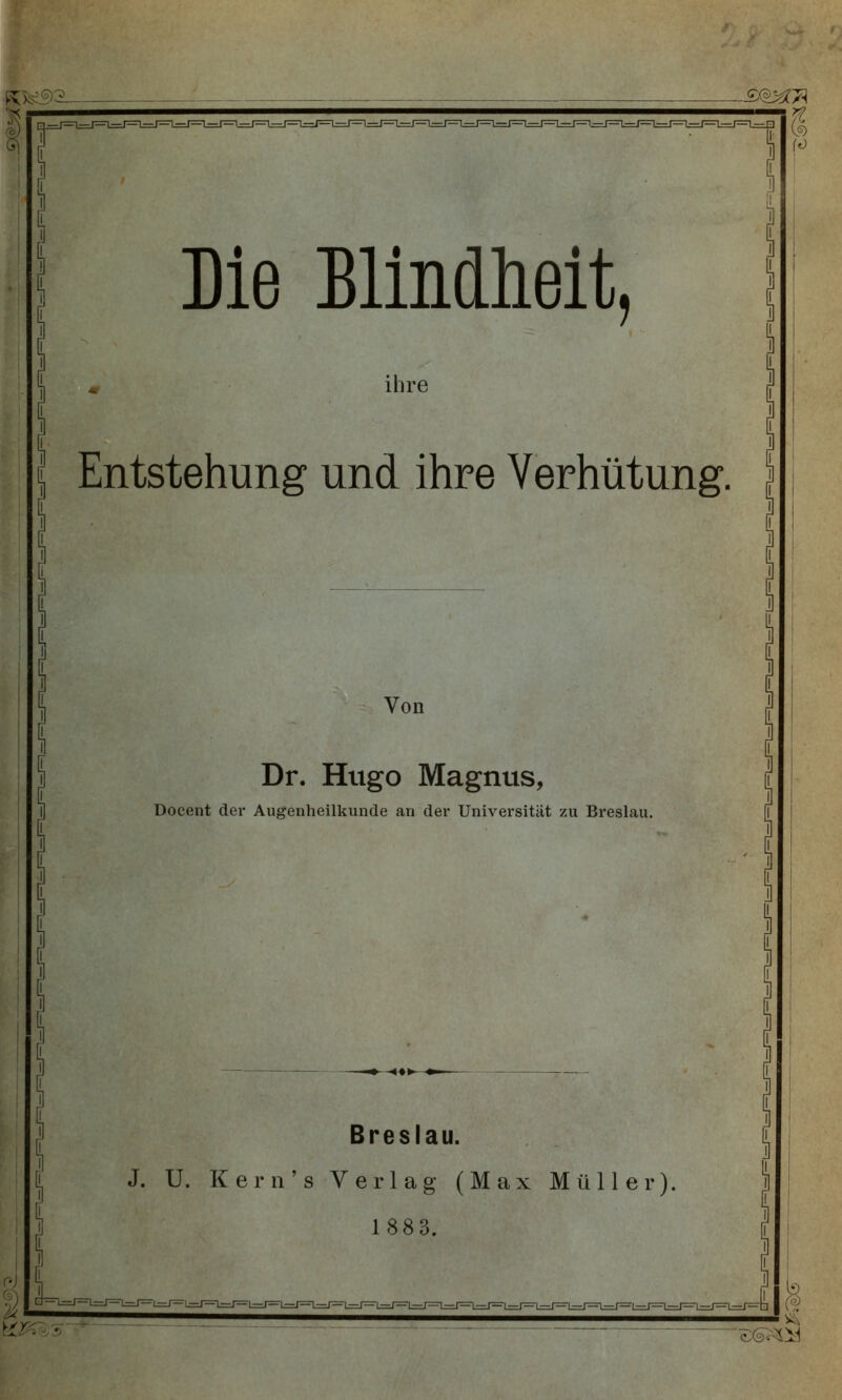 ihre Entstehung und ihre Verhütung. Von Dr. Hugo Magnus, Docent der Augenheilkunde an der Universität zu Breslau. Breslau. J. U. Kern's Verlag (Max Müller) 1883. c Sil