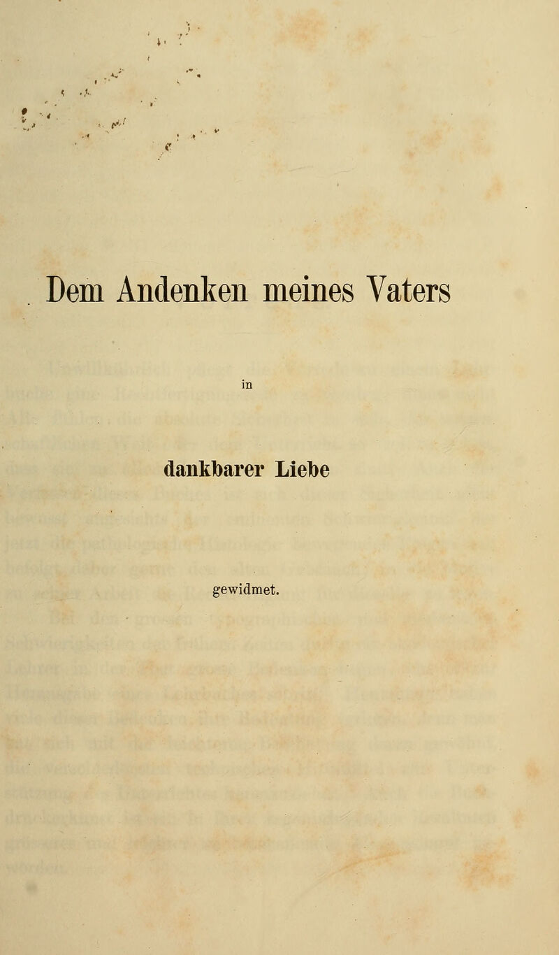 # - / Dem Andenken meines Vaters dankbarer Liebe gewidmet.